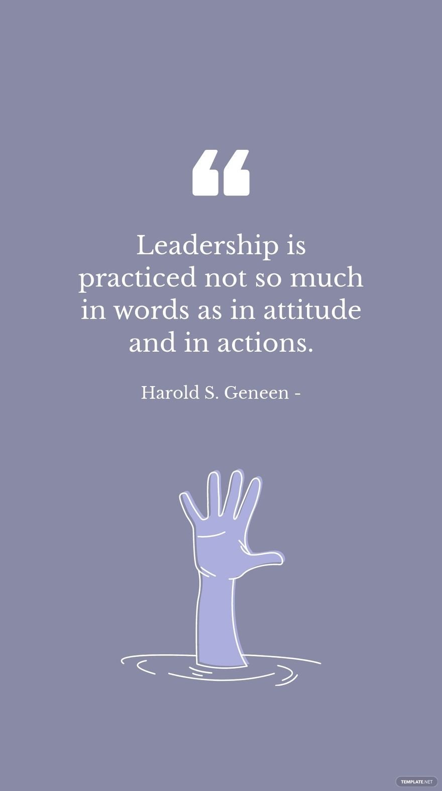 Harold S. Geneen - Leadership is practiced not so much in words as in attitude and in actions. in JPG