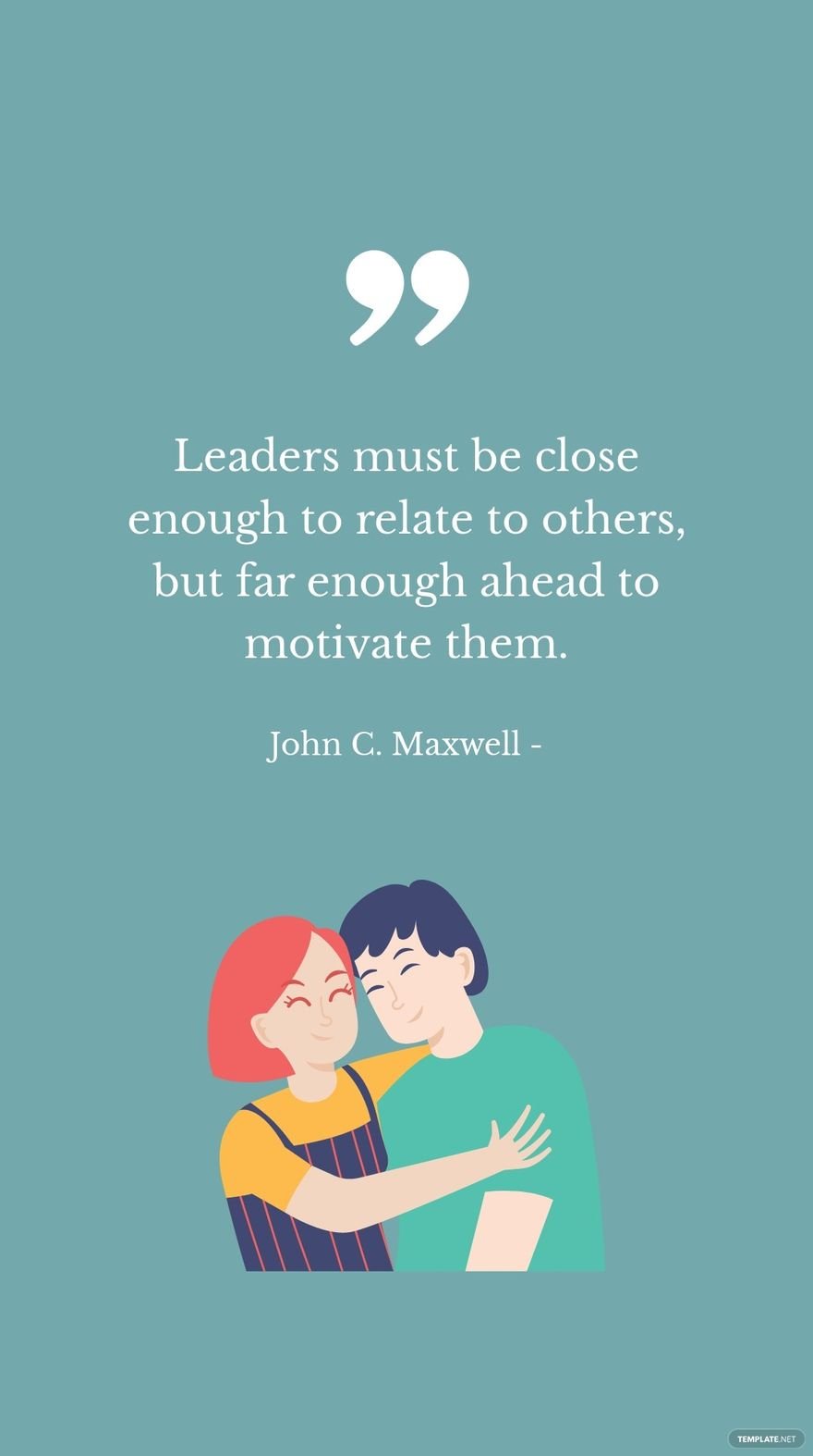 John C. Maxwell - Leaders must be close enough to relate to others, but far enough ahead to motivate them.