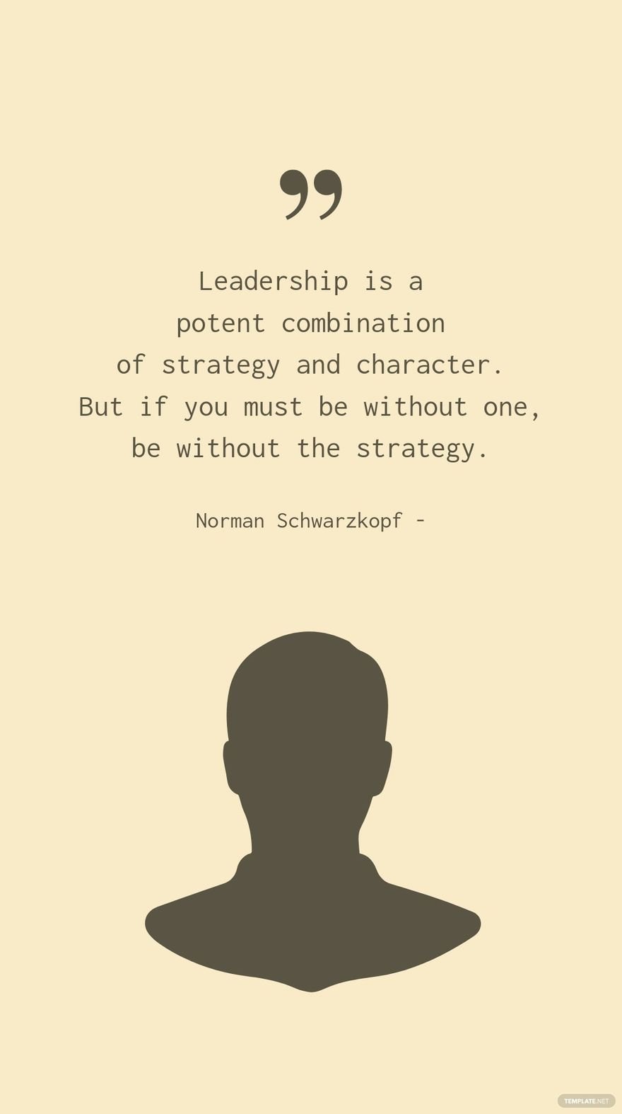 Norman Schwarzkopf - Leadership is a potent combination of strategy and character. But if you must be without one, be without the strategy.