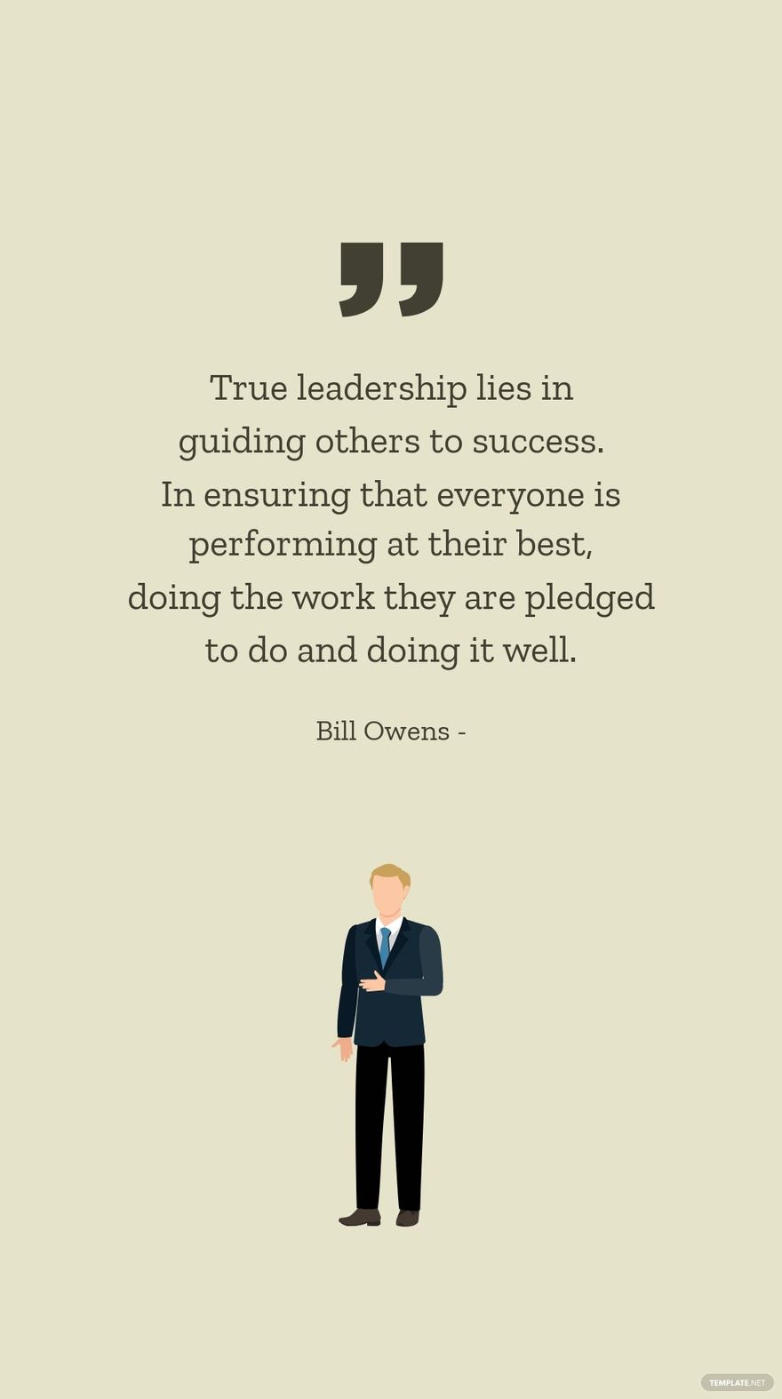 Bill Owens - True leadership lies in guiding others to success. In ensuring that everyone is performing at their best, doing the work they are pledged to do and doing it well.