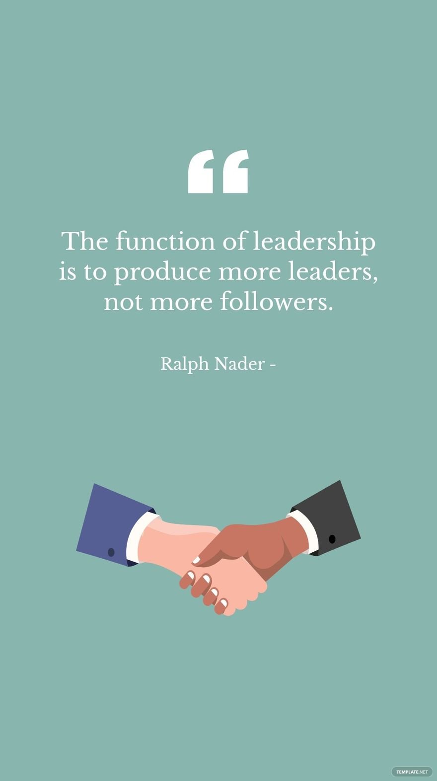 Free Ralph Nader - The function of leadership is to produce more leaders, not more followers. in JPG