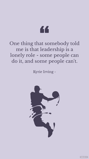 Kyrie Irving - One thing that somebody told me is that leadership is a lonely role - some people can do it, and some people can't.