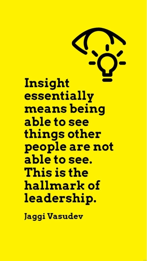 Jaggi Vasudev - Insight essentially means being able to see things other people are not able to see. This is the hallmark of leadership.