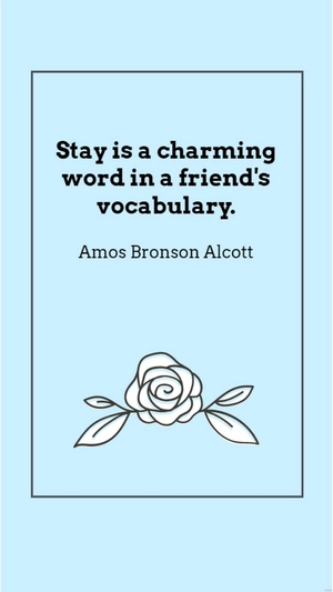 Amos Bronson Alcott - Stay is a charming word in a friend's vocabulary.