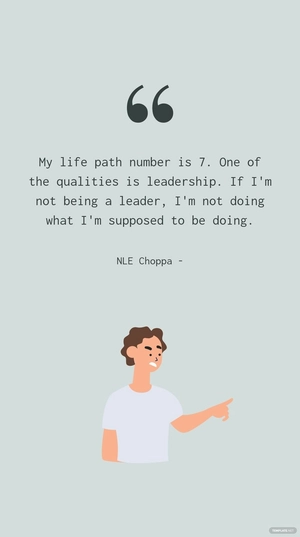 NLE Choppa - My life path number is 7. One of the qualities is leadership. If I'm not being a leader, I'm not doing what I'm supposed to be doing.