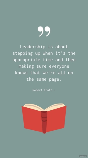 Robert Kraft - Leadership is about stepping up when it's the appropriate time and then making sure everyone knows that we're all on the same page.