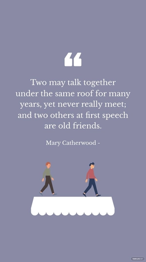 Mary Catherwood - Two may talk together under the same roof for many years, yet never really meet; and two others at first speech are old friends.