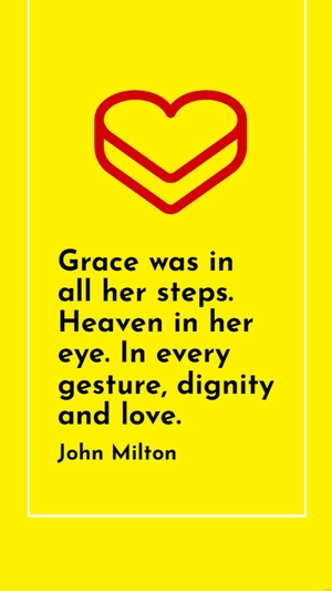 John Milton - Grace was in all her steps. Heaven in her eye. In every gesture, dignity and love.