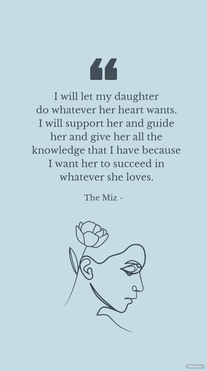 THE MIZ - I will let my daughter do whatever her heart wants. I will support her and guide her and give her all the knowledge that I have because I want her to succeed in whatever she loves.