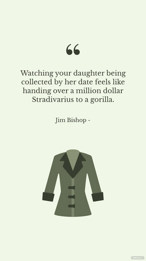 Jim Bishop - Watching your daughter being collected by her date feels like handing over a million dollar Stradivarius to a gorilla.