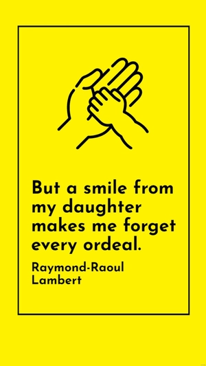 Raymond-Raoul Lambert - But a smile from my daughter makes me forget every ordeal.