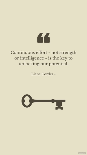 Liane Cordes - Continuous effort - not strength or intelligence - is the key to unlocking our potential.