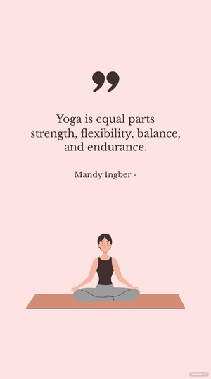 Mandy Ingber - Yoga is equal parts strength, flexibility, balance, and endurance.