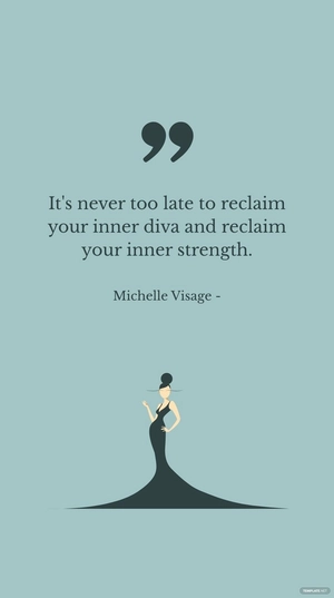Michelle Visage - It's never too late to reclaim your inner diva and reclaim your inner strength.
