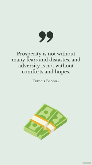 Francis Bacon - Prosperity is not without many fears and distastes, and adversity is not without comforts and hopes.