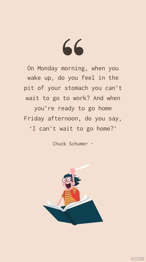 Chuck Schumer - On Monday morning, when you wake up, do you feel in the pit of your stomach you can’t wait to go to work? And when you’re ready to go home Friday afternoon, do you say, ‘I can’t wait t