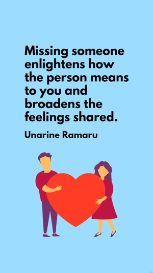 Unarine Ramaru - Missing someone enlightens how the person means to you and broadens the feelings shared.