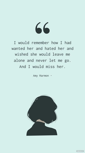 Amy Harmon - I would remember how I had wanted her and hated her and wished she would leave me alone and never let me go. And I would miss her.