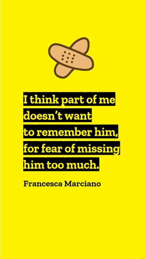 Francesca Marciano - I think part of me doesn’t want to remember him, for fear of missing him too much.