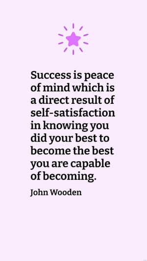 John Wooden - Success is peace of mind which is a direct result of self-satisfaction in knowing you did your best to become the best you are capable of becoming.