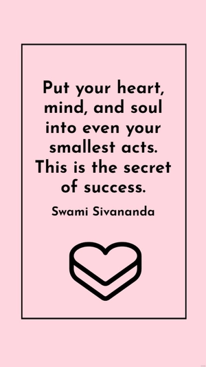 Swami Sivananda - Put your heart, mind, and soul into even your smallest acts. This is the secret of success.