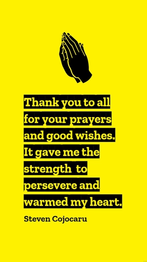 Steven Cojocaru - Thank you to all for your prayers and good wishes. It gave me the strength to persevere and warmed my heart.