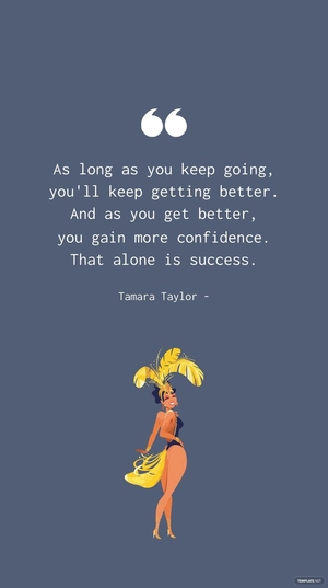 Tamara Taylor - As long as you keep going, you'll keep getting better. And as you get better, you gain more confidence. That alone is success.