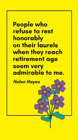 Helen Hayes - People who refuse to rest honorably on their laurels when they reach retirement age seem very admirable to me.