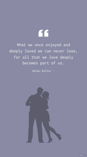 Helen Keller - What we once enjoyed and deeply loved we can never lose, for all that we love deeply becomes part of us.