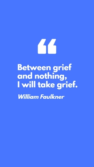 William Faulkner - Between grief and nothing, I will take grief.