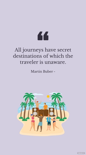 Martin Buber - All journeys have secret destinations of which the traveler is unaware.