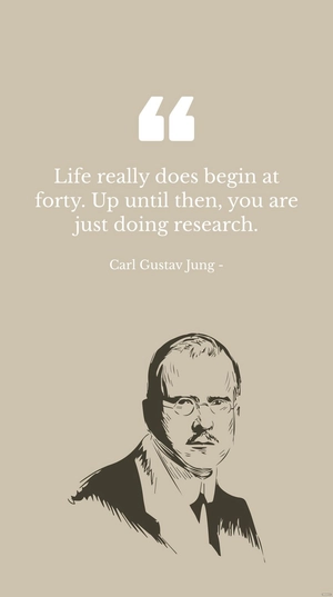Carl Gustav Jung - Life really does begin at forty. Up until then, you are just doing research.