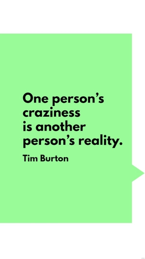 Tim Burton - One person’s craziness is another person’s reality.