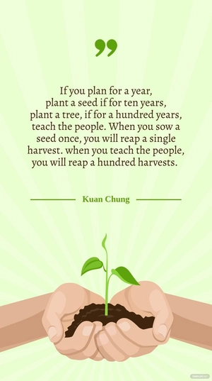 Kuan Chung - If you plan for a year, plant a seed if for ten years, plant a tree, if for a hundred years, teach the people. When you sow a seed once, you will reap a single harvest. when you teach the