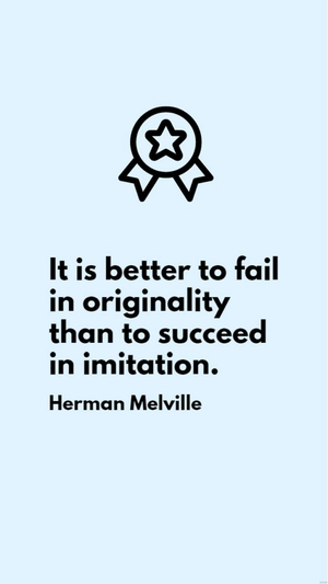 Herman Melville - It is better to fail in originality than to succeed in imitation.