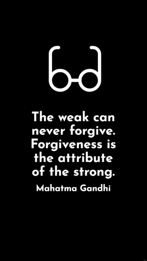 Mahatma Gandhi - The weak can never forgive. Forgiveness is the attribute of the strong.