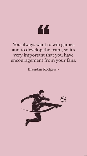 Brendan Rodgers: Winning Games & Fan Encouragement Quote