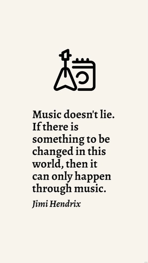 Jimi Hendrix - Music doesn't lie. If there is something to be changed in this world, then it can only happen through music.