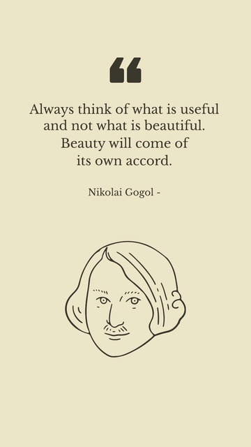 Free Think of Usefulness Not Beauty; Beauty Follows Naturally - Gogol Quote Template to Edit Online