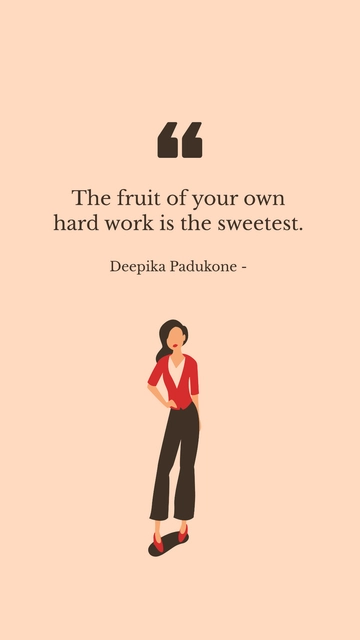 Free Deepika Padukone - The fruit of your own hard work is the sweetest. Template to Edit Online