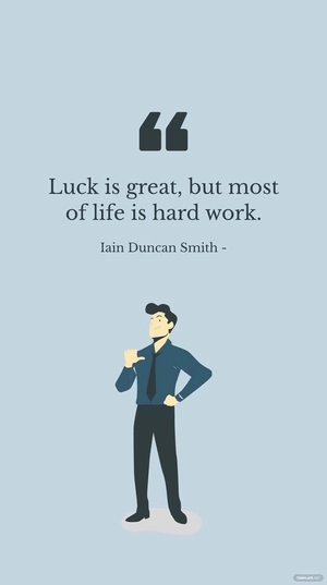 Iain Duncan Smith - Luck is great, but most of life is hard work.