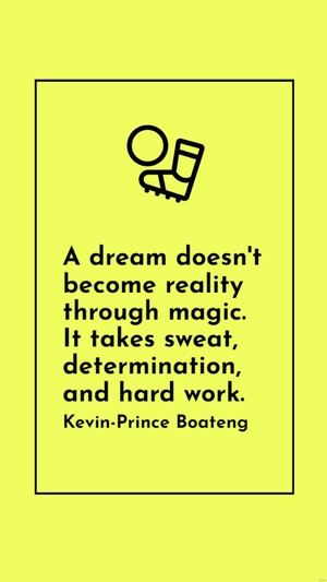 Kevin-Prince Boateng - A dream doesn't become reality through magic. It takes sweat, determination, and hard work.