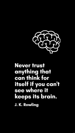 J. K. Rowling - Never trust anything that can think for itself if you can't see where it keeps its brain.
