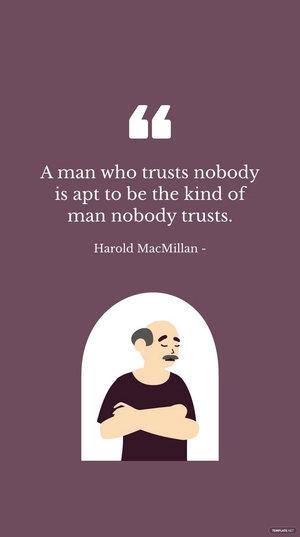 Harold MacMillan - A man who trusts nobody is apt to be the kind of man nobody trusts.
