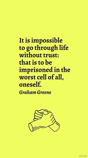 Graham Greene - It is impossible to go through life without trust: that is to be imprisoned in the worst cell of all, oneself.