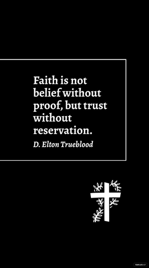 D. Elton Trueblood - Faith is not belief without proof, but trust without reservation.