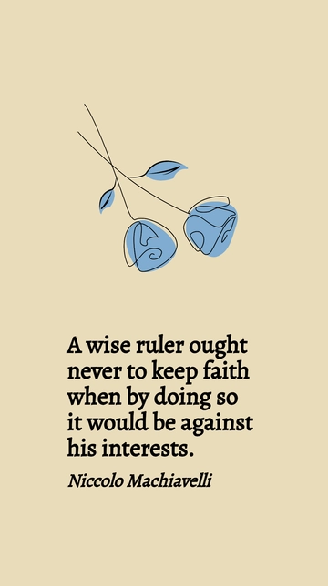Free Wise Ruler Shouldn't Keep Faith Against Interests - Machiavelli Quote Template to Edit Online