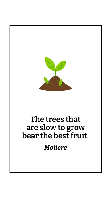 Free Moliere - The trees that are slow to grow bear the best fruit. Template to Edit Online