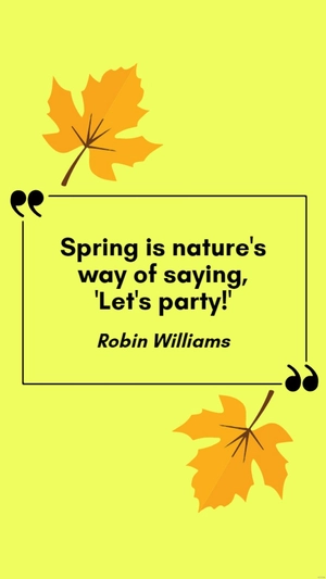 Robin Williams - Spring is nature's way of saying, 'Let's party!'