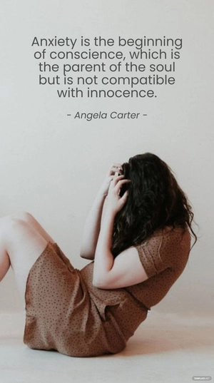 Angela Carter - Anxiety is the beginning of conscience, which is the parent of the soul but is not compatible with innocence.